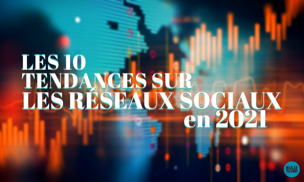 Les 10 tendances sur les Réseaux sociaux en 2021